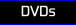    DVDs   